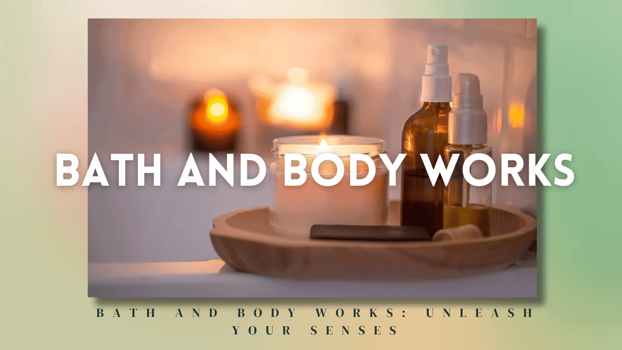 Bath And Body Works: Unleash Your Senses