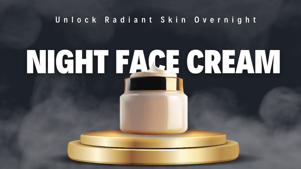 Night Face Cream: Unlock Radiant Skin Overnight