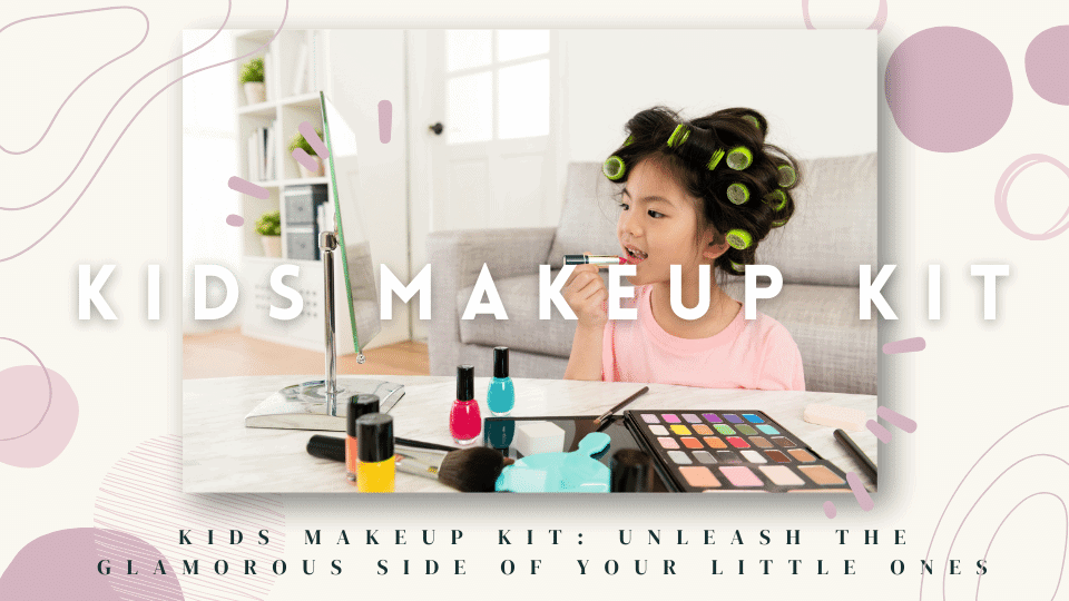 Kids Makeup Kit: Unleash the Glamorous Side of Your Little Ones